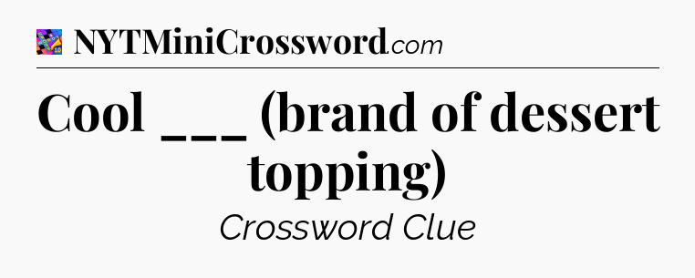 Cool ___ (brand of dessert topping) Crossword Clue