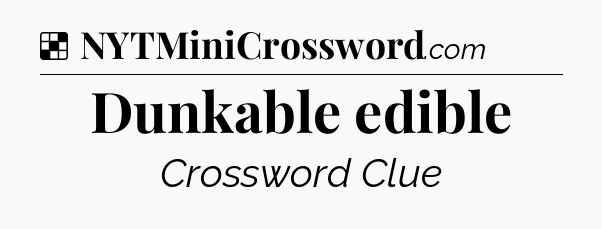 Solution: Dunkable edible - NYT Crossword