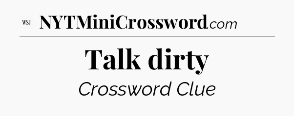 Talk dirty - WSJ Crossword