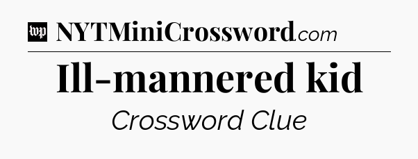 Ill-mannered kid Crossword Clue