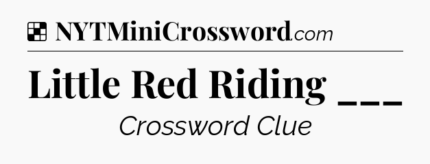 Solution: Little Red Riding ___ - NYT Crossword