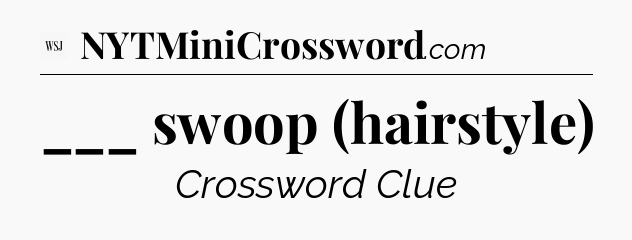 ___ swoop (hairstyle) - WSJ Crossword