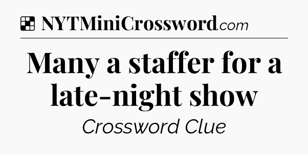 Solution: Many a staffer for a late-night show - NYT Crossword
