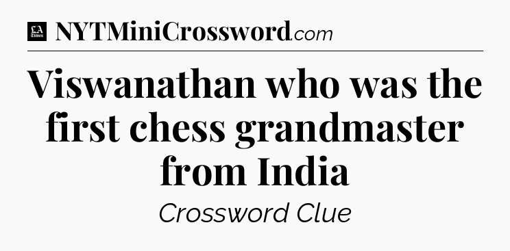 Viswanathan who was the first chess grandmaster from India - LA Times Crossword