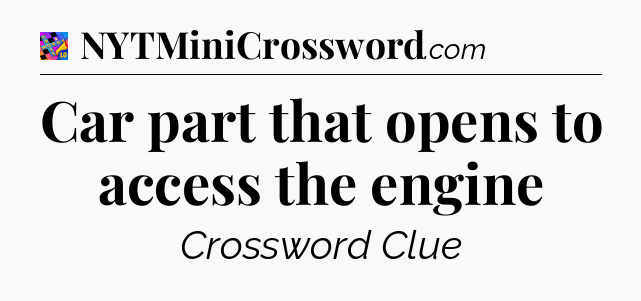 Car part that opens to access the engine Crossword Clue