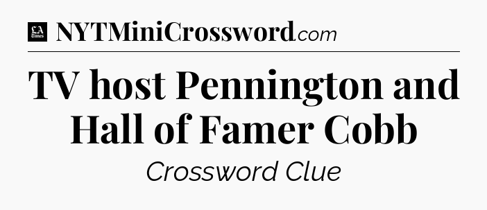 TV host Pennington and Hall of Famer Cobb - LA Times Crossword
