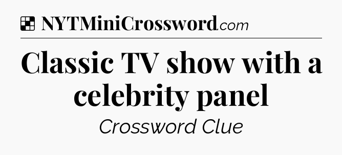 Solution: Classic TV show with a celebrity panel - NYT Crossword