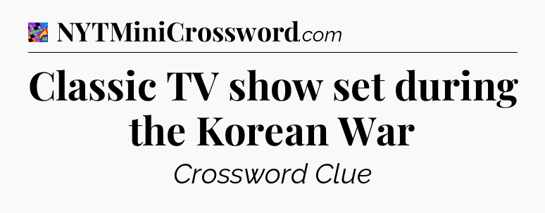 Classic TV show set during the Korean War Crossword Clue