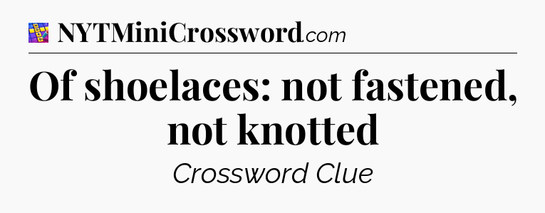 Of shoelaces: not fastened, not knotted Codycross