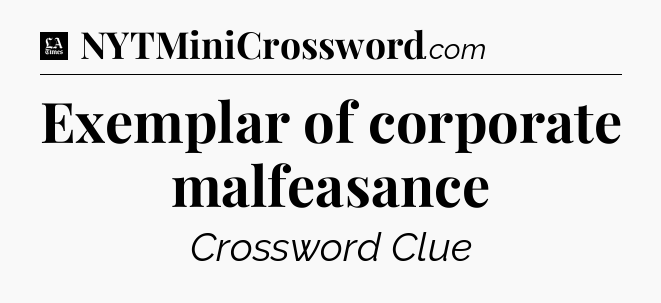 Exemplar of corporate malfeasance - LA Times Crossword