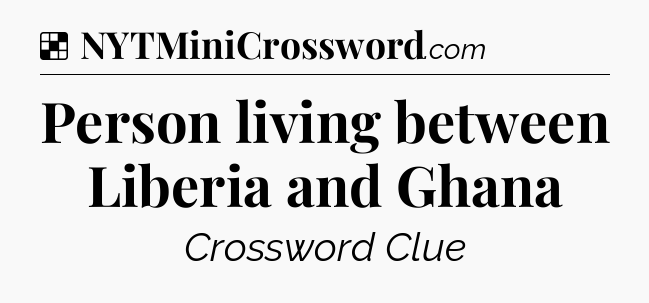 Solution: Person living between Liberia and Ghana - NYT Crossword