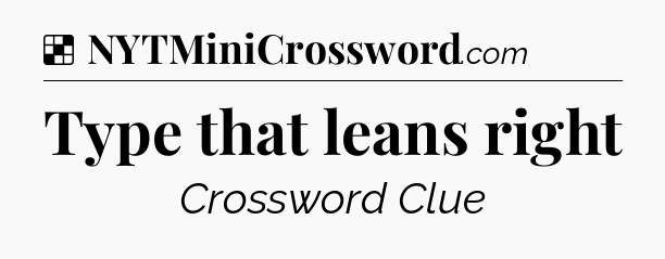 Solution: Type that leans right - NYT Crossword