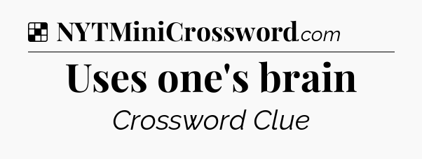 Solution: Uses one's brain - NYT Crossword