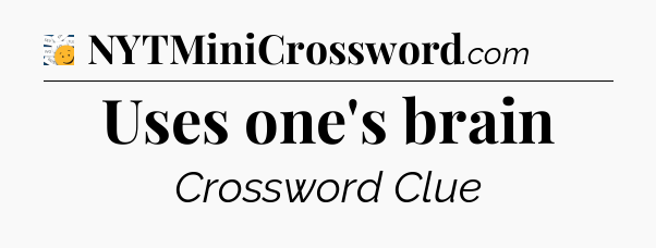 Uses one's brain - 7 Little Words
