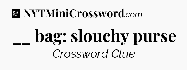 __ bag: slouchy purse - LA Times Crossword