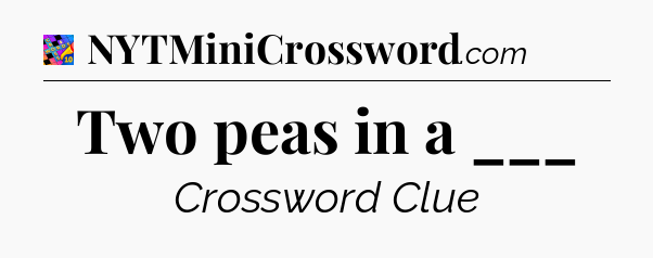 Two peas in a ___ Crossword Clue
