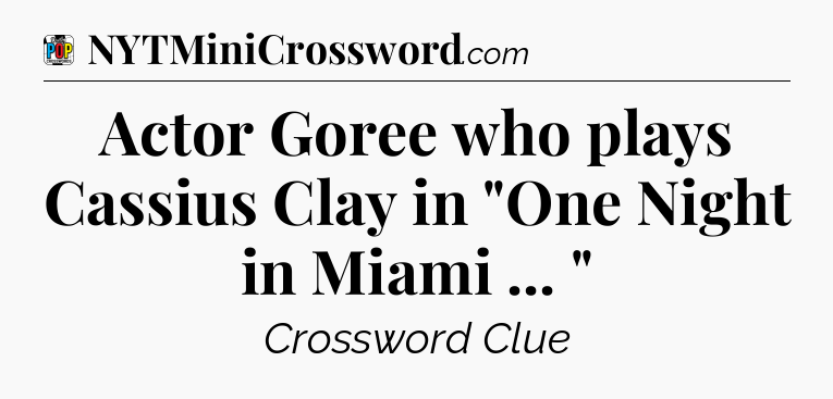 Actor Goree who plays Cassius Clay in 