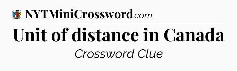 Unit of distance in Canada Crossword Clue