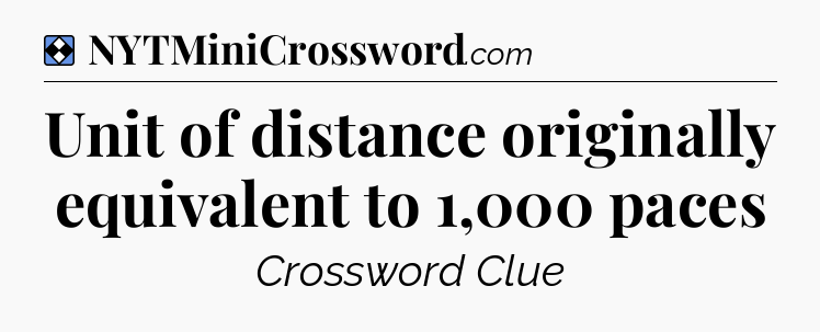 Solution: Unit of distance originally equivalent to 1,000 paces - NYT Mini Crossword