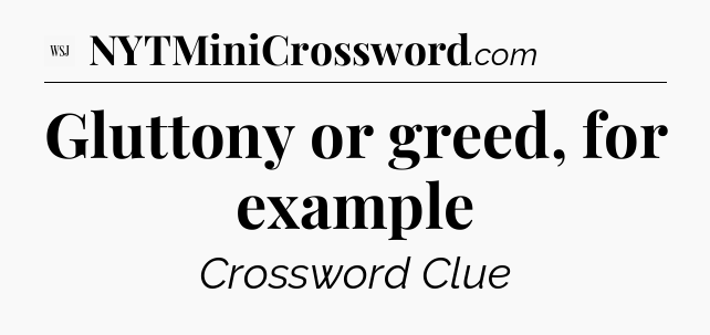 Gluttony or greed, for example - WSJ Crossword