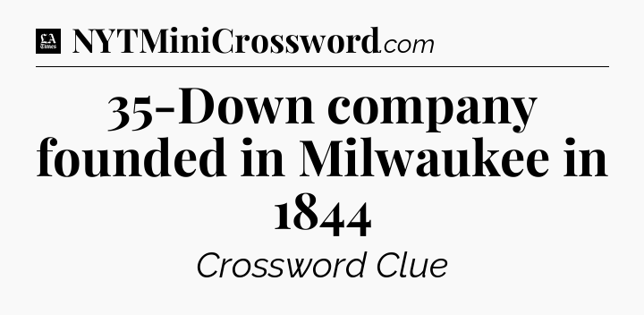 35-Down company founded in Milwaukee in 1844 - LA Times Crossword
