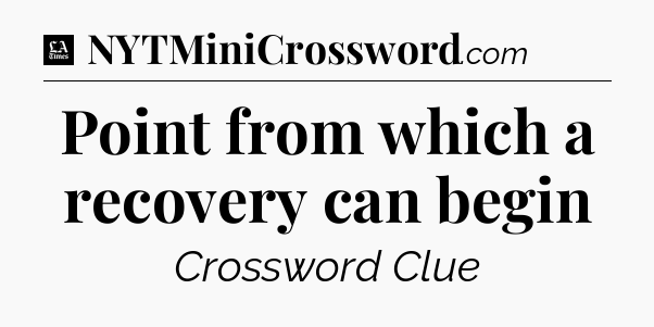 Point from which a recovery can begin - LA Times Crossword