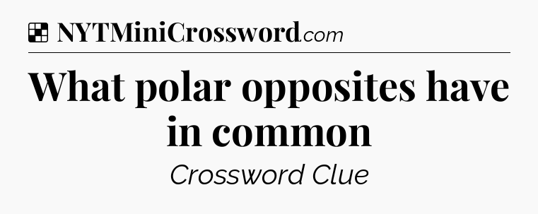 Solution: What polar opposites have in common - NYT Crossword