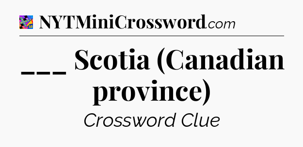 ___ Scotia (Canadian province) Crossword Clue