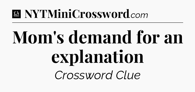 Mom's demand for an explanation - LA Times Crossword
