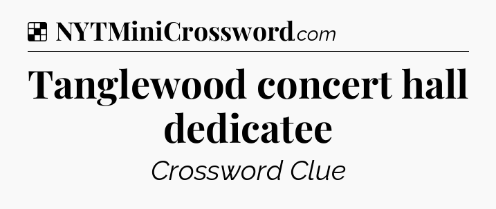 Solution: Tanglewood concert hall dedicatee - NYT Crossword