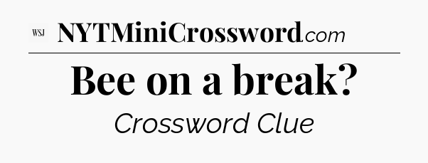 Bee on a break - WSJ Crossword