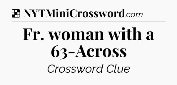 Solution: Fr. woman with a 63-Across - NYT Crossword