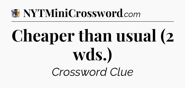 Cheaper than usual (2 wds.) Crossword Clue