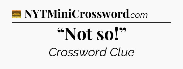 “Not so!” - Eugene Sheffer Crossword