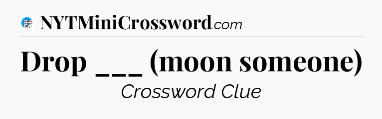 Drop ___ (moon someone) Crossword Clue