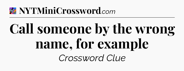 Call someone by the wrong name, for example Crossword Clue