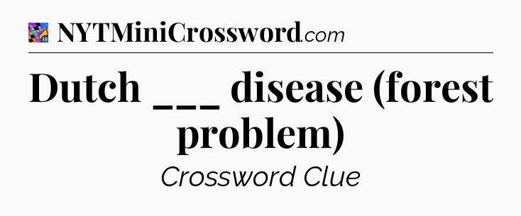 Dutch ___ disease (forest problem) Crossword Clue