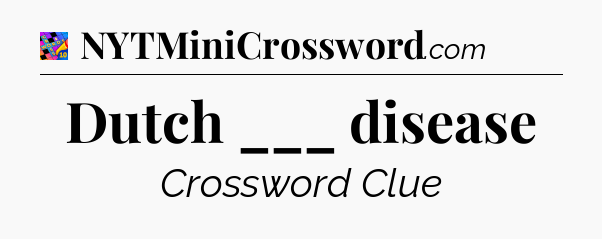 Dutch ___ disease Crossword Clue