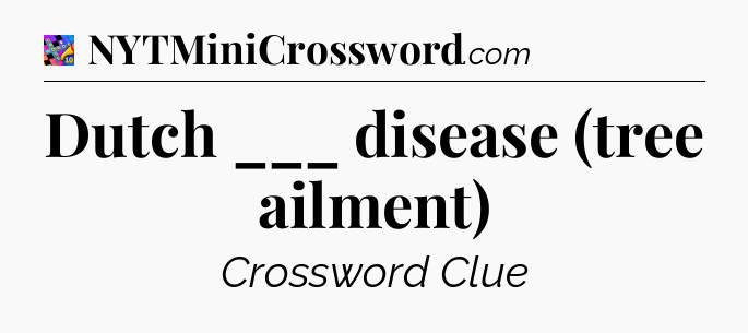 Dutch ___ disease (tree ailment) Crossword Clue