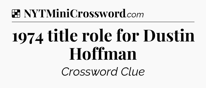 Solution: 1974 title role for Dustin Hoffman - NYT Crossword