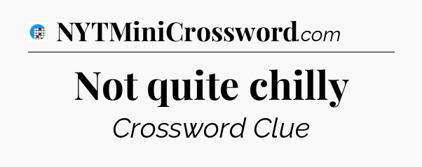 Not quite chilly Crossword Clue