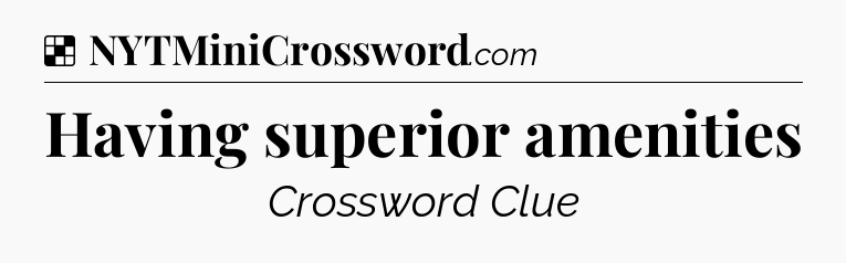 Solution: Having superior amenities - NYT Crossword