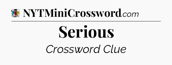 Serious Crossword Clue
