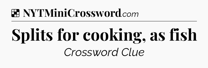 Solution: Splits for cooking, as fish - NYT Crossword
