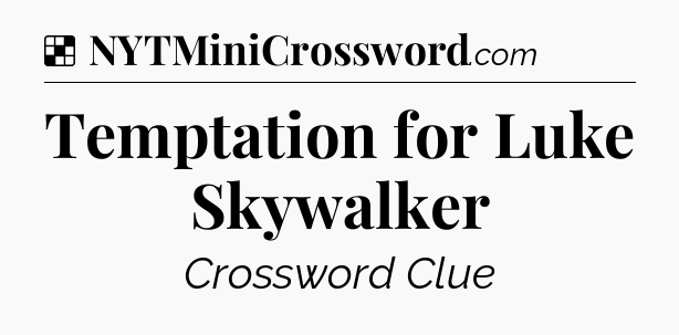 Solution: Temptation for Luke Skywalker - NYT Crossword