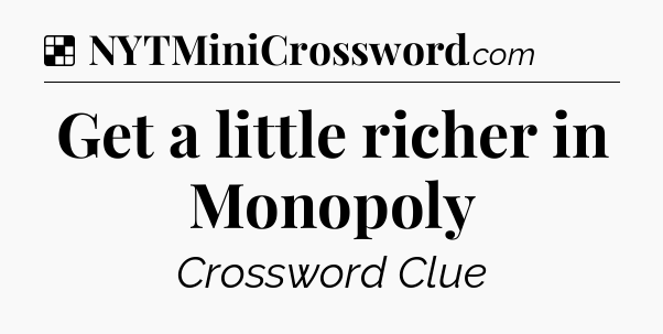 Solution: Get a little richer in Monopoly - NYT Crossword