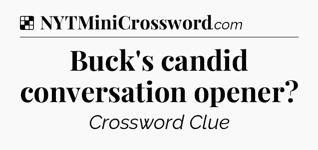 Solution: Buck's candid conversation opener - NYT Crossword