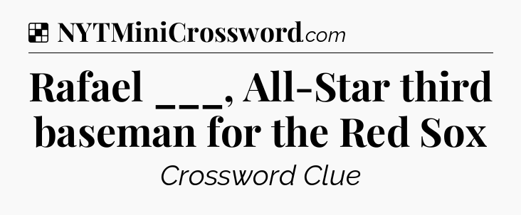 Solution: Rafael ___, All-Star third baseman for the Red Sox - NYT Crossword