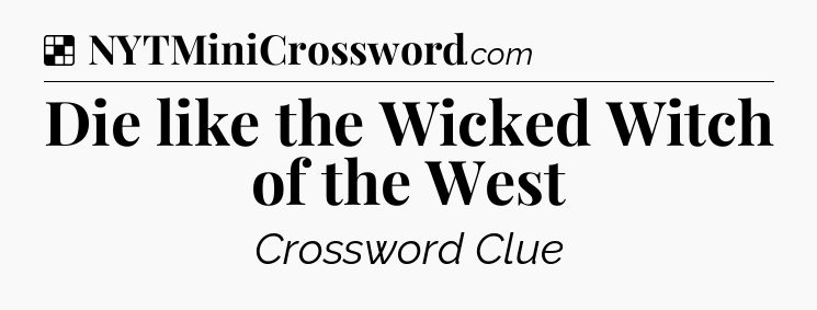 Solution: Die like the Wicked Witch of the West - NYT Crossword