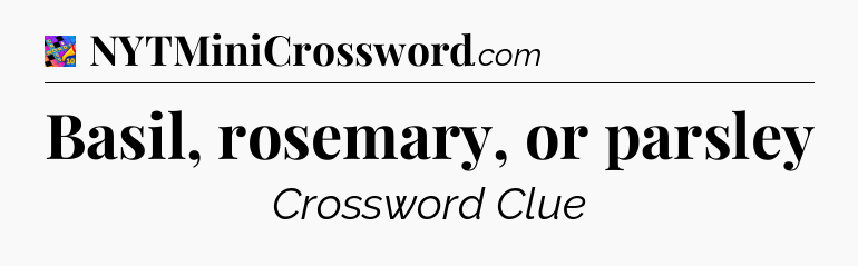Basil, rosemary, or parsley Crossword Clue